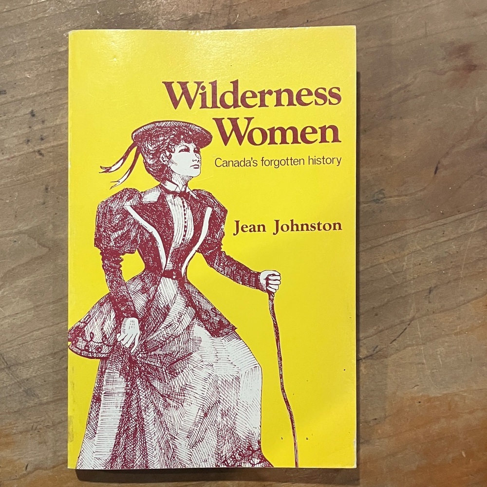 Wilderness Women - Canada’s Forgotten history by Jean Johnston - softcover Book